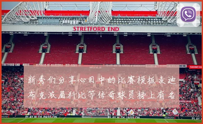 新秀们分享心目中的比赛模板麦迪布克浓眉科比等传奇球员榜上有名